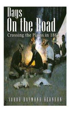 Days on the Road, Crossing the Plains in 1865 by Herndon, Sarah Raymond
