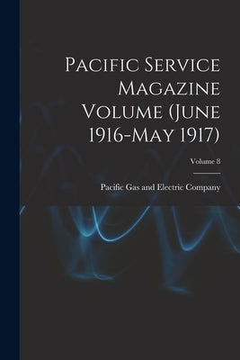 Pacific Service Magazine Volume (June 1916-May 1917); Volume 8 by Pacific Gas and Electric Company