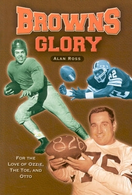 Browns Glory: For the Love of Ozzie, the Toe, and Otto by Ross, Alan