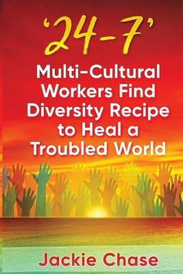'24/7': Multi-Cultural Workers Find Diversity Recipe to Heal A Troubled World by Chase, Jackie L.