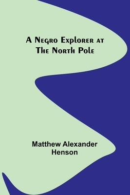 A Negro Explorer at the North Pole by Alexander Henson, Matthew