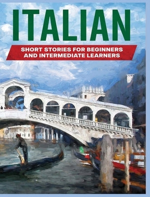 Italian Short Stories: Learn Italian through Engaging Stories for Beginners and Intermediate Learners by Bailey, Tilda