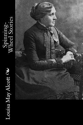Spinning-Wheel Stories by Alcott, Louisa May