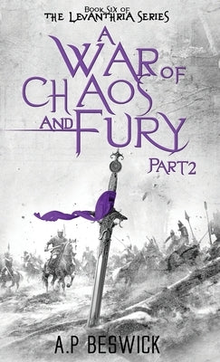 A War Of Chaos And Fury: Part 2 by Beswick, A. P.