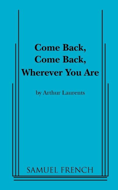 Come Back, Come Back, Wherever You Are by Laurents, Arthur