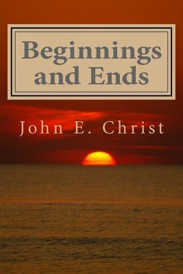 Beginnings and Ends: Twenty Stories of Science Fiction by Christ, John E.