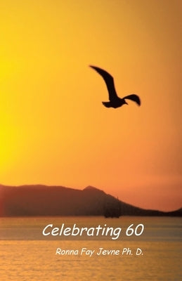 Celebrating 60 by Jevne Ph. D., Ronna Fay