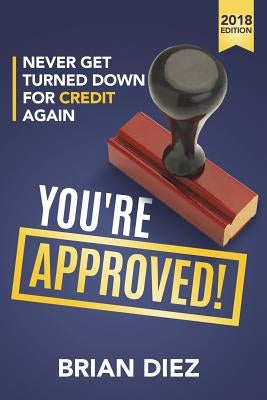 You're Approved!: Never Get Turned Down For Credit Again. by Diez, Brian