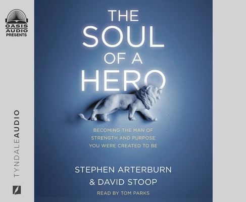 The Soul of a Hero: Becoming the Man of Strength and Purpose You Were Created to Be by Arterburn, Stephen