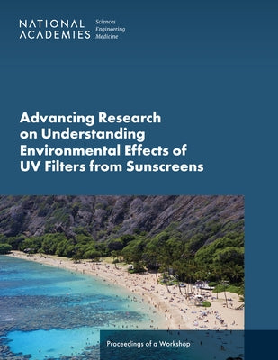 Advancing Research on Understanding Environmental Effects of UV Filters from Sunscreens: Proceedings of a Workshop by National Academies of Sciences Engineeri