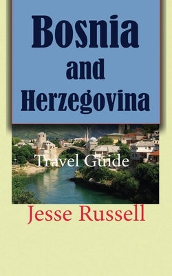 Bosnia and Herzegovina: Travel Guide by Russell, Jesse