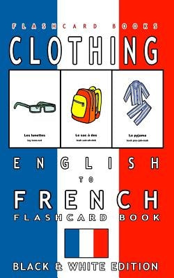 Clothing - English to French Flash Card Book: Black and White Edition - French for Kids by Flashcards, French Bilingual