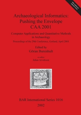 Archaeological Informatics: Pushing the Envelope - CAA 2001 [With CDROM] by Burenhult, Göran