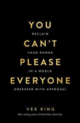 You Can't Please Everyone: Reclaim Your Power in a World Obsessed with Approval by King, Vex