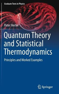 Quantum Theory and Statistical Thermodynamics: Principles and Worked Examples by Hertel, Peter