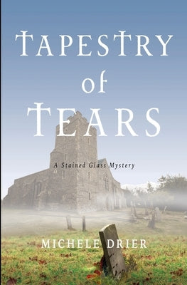 Tapestry of Tears: A Stained Glass Mystery by Drier, Michele J.