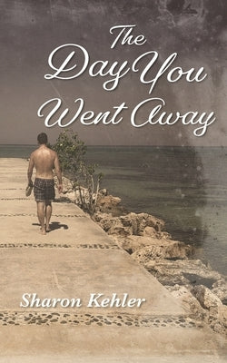 The Day You Went Away by Kehler, Sharon