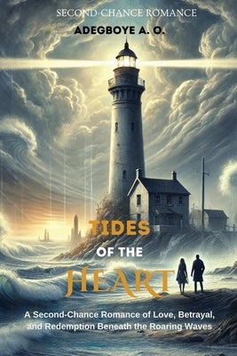 Tides of Our Heart: A Second-Chance Romance of Love, Betrayal, and Redemption Beneath the Roaring Waves by A, Adegboye O.