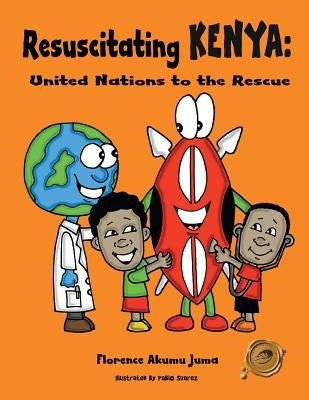 Resuscitating Kenya: United Nations to the Rescue by Juma, Florence Akumu