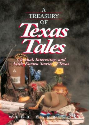 A Treasury of Texas Tales: Unusual, Interesting, and Little-Known Stories of Texas by Garrison, Webb
