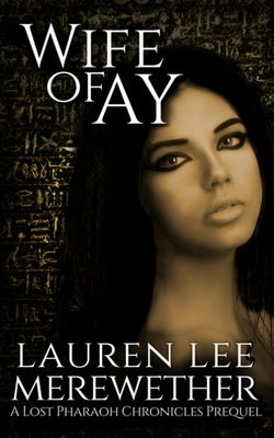 Wife of Ay: A Lost Pharaoh Chronicles Prequel by Merewether, Lauren Lee