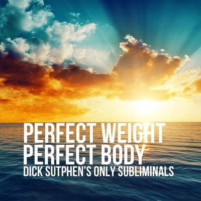 Perfect Weight, Perfect Body: Dick Sutphen's Only Subliminals by Sutphen, Dick