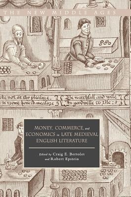 Money, Commerce, and Economics in Late Medieval English Literature by Bertolet, Craig E.