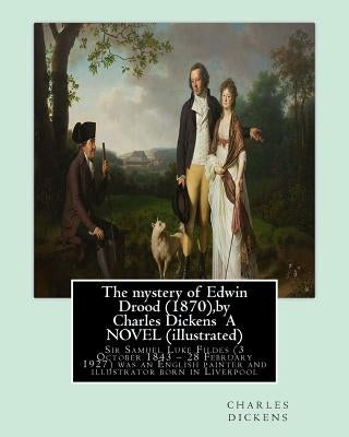 The mystery of Edwin Drood (1870), by Charles Dickens A NOVEL (illustrated): Sir Samuel Luke Fildes (3 October 1843 - 28 February 1927) was an English by Fildes, Sir Samuel Luke