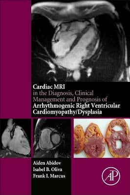 Cardiac MRI in Diagnosis, Clinical Management, and Prognosis of Arrhythmogenic Right Ventricular Cardiomyopathy/Dysplasia by Abidov, Aiden