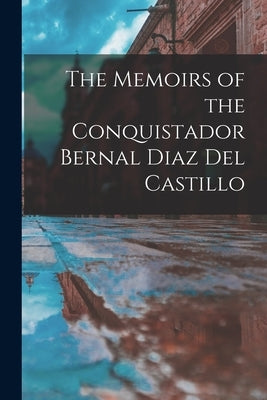 The Memoirs of the Conquistador Bernal Diaz Del Castillo by Anonymous