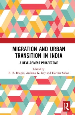 Migration and Urban Transition in India: A Development Perspective by Bhagat, R. B.
