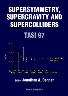 Supersymmetry, Supergravity and Supercolliders (Tasi 1997) by Bagger, Jonathon A.