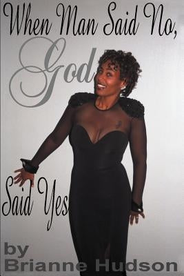 When Man Said No, God Said Yes by Hudson, Brianne