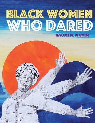 Black Women Who Dared by Moyer, Naomi M.