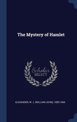 The Mystery of Hamlet by Alexander, W. J. 1855-1944