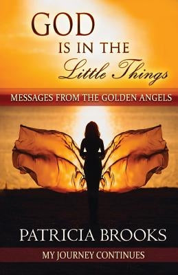 God Is In The Little Things: Messages from the Golden Angels by Brooks, Patricia