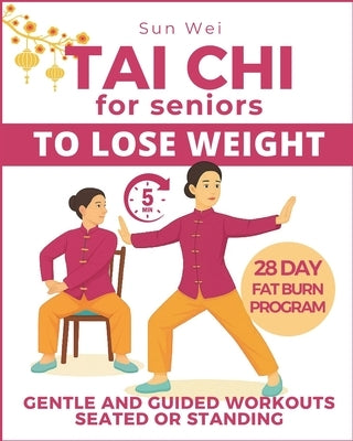 Tai Chi to Lose Weight: Gentle 5-Minute Daily Workouts to Burn Fat, Boost Energy & Restore Balance - Easy Standing and Seated Exercises for All Levels by Wei, Sun