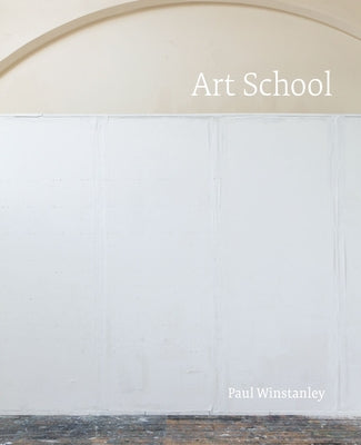 Paul Winstanley: Art School by Winstanley, Paul