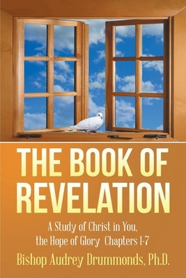 The Book of Revelation: A Study of Christ in You, the Hope of Glory Chapters 1-7 by Drummonds, Bishop Audrey