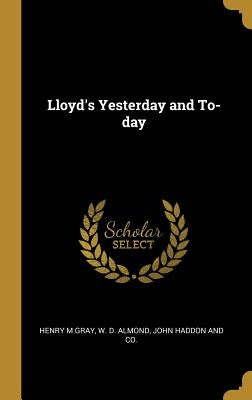 Lloyd's Yesterday and To-day by Gray, Henry M.