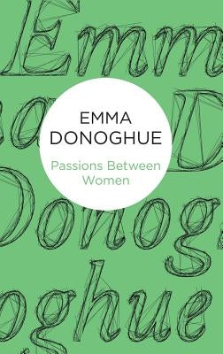 Passions Between Women by Donoghue, Emma