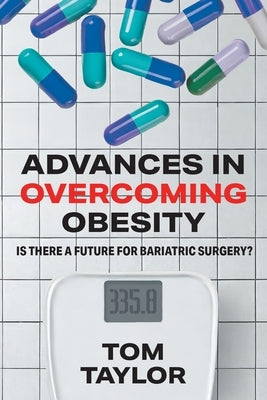 Advances in Overcoming Obesity: Is There a Future for Bariatric Surgery? by Taylor, Tom