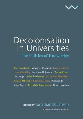 Decolonisation in Universities: The Politics of Knowledge by Jansen, Jonathan