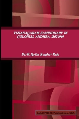 Vizianagaram Zamindhary in Colonial Andhra, 1802-1949 by B, Syam Sundar Raju
