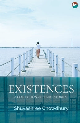 Existences by Chowdhury, Shuvashree