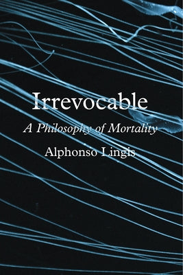 Irrevocable: A Philosophy of Mortality by Lingis, Alphonso