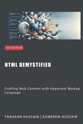 HTML Demystified: Crafting Web Content with Hypertext Markup Language by Hussain, Kameron