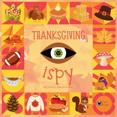 Thanksgiving iSpy ABC Book for Babies & Toddlers: A Simple and Fun Thanksgiving Book for Kids Ages 2-5 by Milo, Luna &.