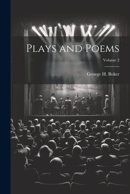 Plays and Poems; Volume 2 by Boker, George H. 1823-1890