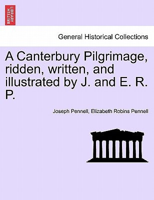 A Canterbury Pilgrimage, Ridden, Written, and Illustrated by J. and E. R. P. by Pennell, Joseph